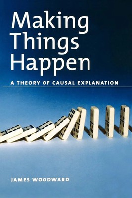 Making Things Happen A Theory of Causal Explanation James Woodward Taschenbuch