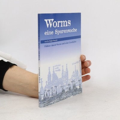 Worms: Eine Spurensuche; Führer durch Worms und seine Geschichte