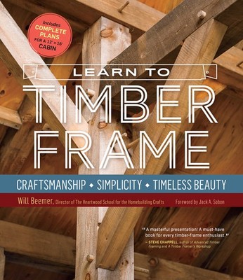 Learn to Timber Frame: Craftsmanship, Simplicity, Timeless Beauty - hardcove...