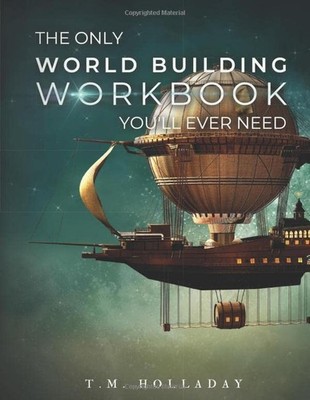 The Only World Building Workbook You'll Ever Need: Your New... by Holladay, T.M.