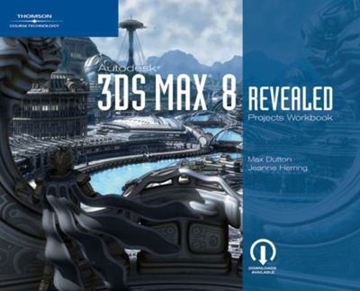 Autodesk 3ds Max 8 Revealed Projects Workbook by Max Dutton