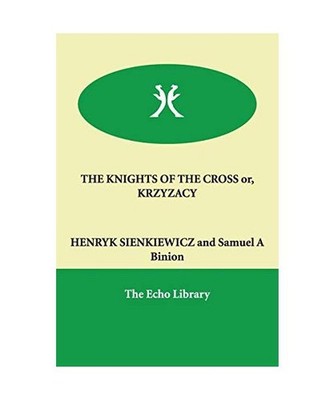 THE KNIGHTS OF THE CROSS or, KRZYZACY, Henryk Sienkiewicz