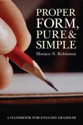 Proper Form, Pure and Simple: A Handbook for English Grammar by Robinson: New