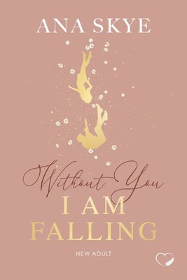 Without You I Am Falling New Adult (Forbidden Love, Rivals-to-Lovers) Ana Skye