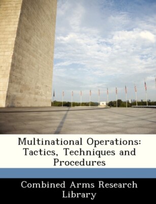 Combined Arms Resear - Multinational Operations  Tactics Techniques a - X555z