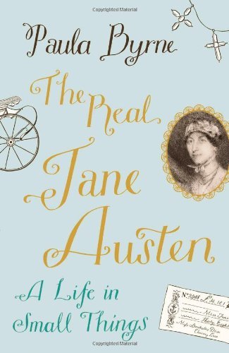 The Real Jane Austen: A Life in Small Things By Paula Byrne