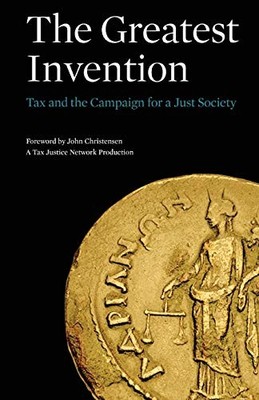 The Greatest Invention: Tax and the Campaign for a Just Society,