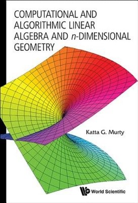 Computational And Algorithmic Linear Algebra And N-dimensional Geometry by Murty