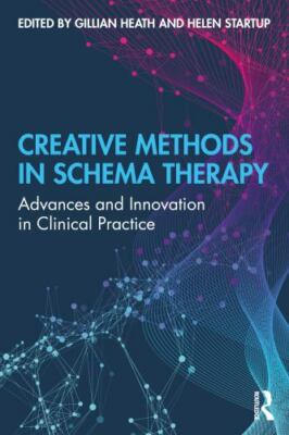 Creative Methods in Schema Therapy : Advances and Innovation in Clinical Prac...