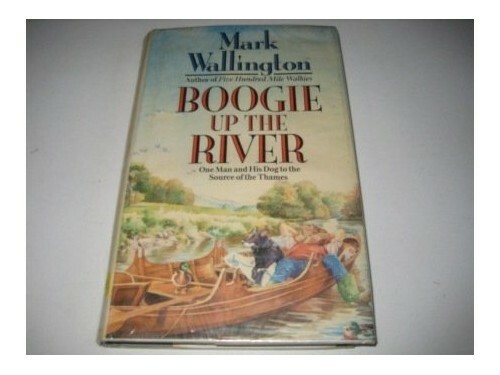 Boogie Up the River: One Man and His Dog to the ... by Wallington, Mark Hardback