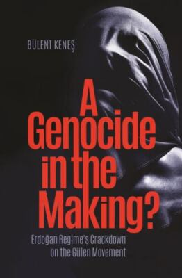 Genocide in the Making? : Erdogan Regime's Crackdown on the Gülen Movement by Bu