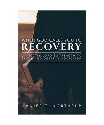 When God Calls You To Recovery: Using The Lord's Strength To Break And Destroy A