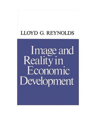 Image and Reality in Economic Development, Lloyd G. Reynolds