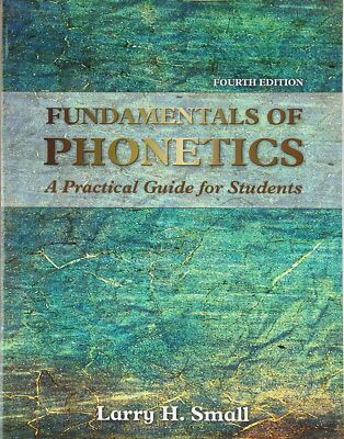 Fundamentals of Phonetics: A Practical Guide for Students (4th Edition) by Small