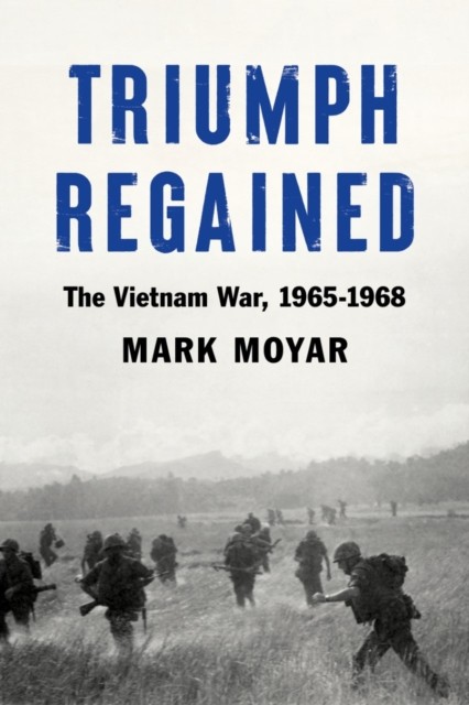 Triumph Regained The Vietnam War, 1965-1968 by Mark Moyar (Hardback Book)