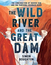 The Wild River and the Great Dam: The Construction of Hoover Dam and the Vanish,
