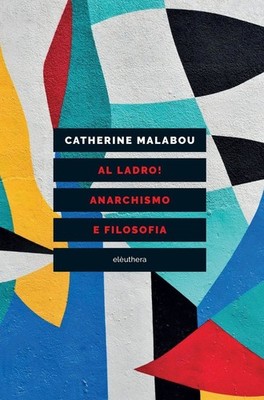 Libro - Catherine Malabou - Al Ladro! Anarchismo E Filosofia  - Elèuthera