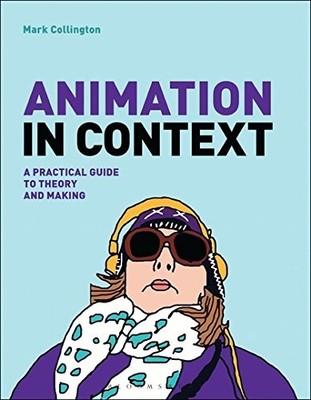 ANIMATION IN CONTEXT: A PRACTICAL GUIDE TO THEORY AND By Mark Collington