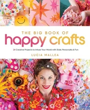 The Big Book of Happy Crafts: 24 Creative Projects to Infuse Your World with Sty