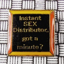 Instant Sex Distributor...got a minute?  Humour Pin Badge 19mm x 19mm