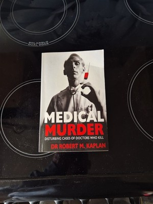 Medical Murder Disturbing Cases Of Doctors Who Kill Dr Robert M. Kaplan Book