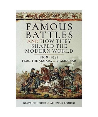 Famous Battles and How They Shaped the Modern World 1588-1943: From the Armada t