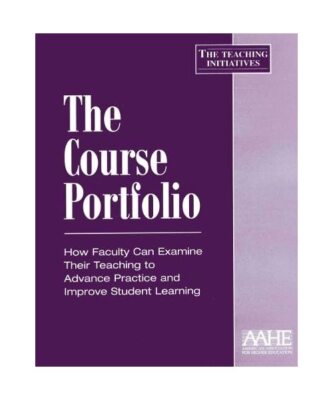 The Course Portfolio: How Faculty Can Examine Their Teaching to Advance Practice