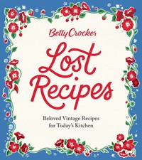 Betty Crocker Lost Recipes: Beloved Vintage R...