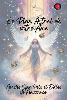 Le Plan Astral de votre me. Guides Spirituels et Dates de Naissance by Alina Rub