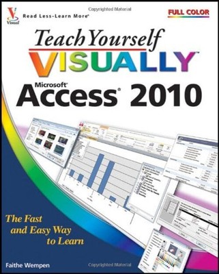 Teach Yourself VISUALLY Access 2010 Paperback Faithe Wempen