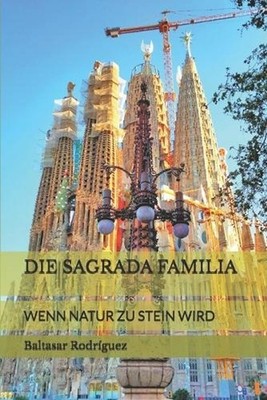 Die Sagrada Familia: Wenn Natur Zu Stein Wird by Baltasar Rodr?guez (German) Pap
