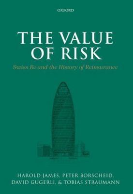 The Value of Risk: Swiss Re and the History of Reinsurance, Borscheid, Peter,Gug