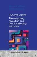 Quantum Worlds: The Computing Revolution And How It Is Shaping Our Future Alexan