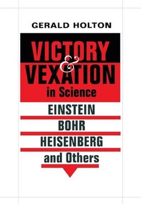 Victory and Vexation in Science : Einstein, Bohr, Heisenberg, and