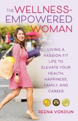The Wellness Empowered Woman: Living A Passion Fit Life to Elevate Your H - GOOD