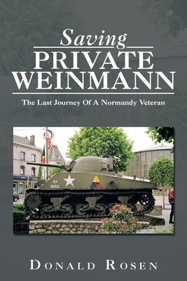 Saving Private Weinmann The Last Journey Of A Normandy Veteran Donald Rosen Buch