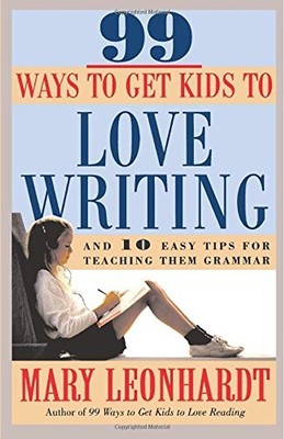 99 Ways to Get Kids to Love Writing: And 10 Easy Tips for Teaching Them Grammar