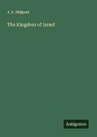 The Kingdom Of Israel J. P. Philpott