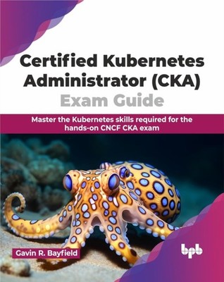 CERTIFIED KUBERNETES ADMINISTRATOR (CKA) by R. BAYFIELD, GAVIN Paperback