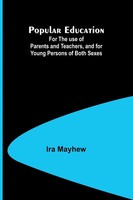 Popular Education; For The Use Of Parents And Teachers, And For Young Persons...