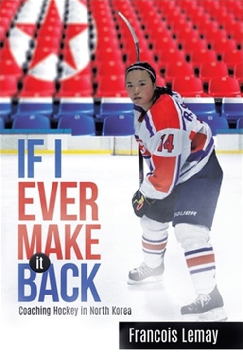 If I Ever Make it Back: Coaching Hockey in North Korea (Paperback or Softback)