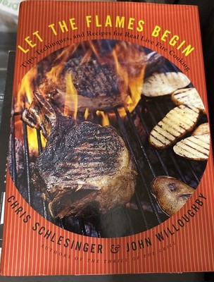 Let the Flames Begin : Tips, Techniques and Recipes for Real Live Fire Cooking