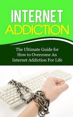 Internet Addiction: The Ultimate Guide for How to Overcome An Internet Addiction