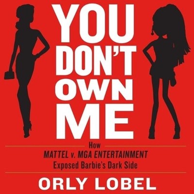 You Don't Own Me: How Mattel V. MGA Entertainment Exposed Barbie's Dark Side by 