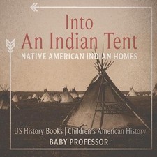 Into An Indian Tent: Native American Indian Homes - US History Books Children's