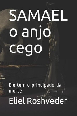 SAMAEL o anjo cego: Ele tem o principado da morte by Eliel Roshveder Paperback B