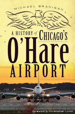 NEW The History Press A History of Chicago's O'Hare Airport, IL 9781609494346 La