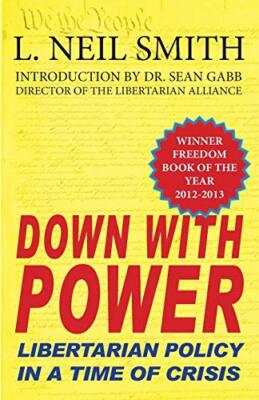 Down with Power: Libertarian Policy in a Time of Crisis, Smith 9781612420554-,