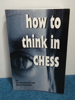 How to Think in Chess by Jan Przewoznik and Marek Soszynski (PB, 2015)