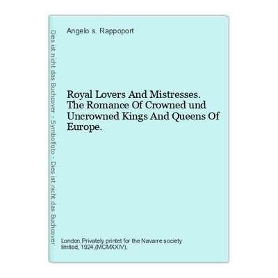 Royal Lovers And Mistresses. The Romance Of Crowned und Uncrowned Kings And Quee